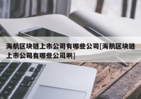 海航区块链上市公司有哪些公司[海航区块链上市公司有哪些公司啊]