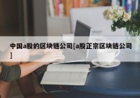 中国a股的区块链公司[a股正宗区块链公司]