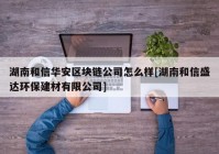 湖南和信华安区块链公司怎么样[湖南和信盛达环保建材有限公司]