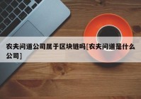 农夫问道公司属于区块链吗[农夫问道是什么公司]