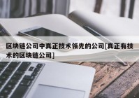 区块链公司中真正技术领先的公司[真正有技术的区块链公司]