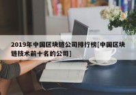 2019年中国区块链公司排行榜[中国区块链技术前十名的公司]