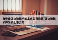 有哪些区块链技术的上市公司股票[区块链技术开发的上市公司]